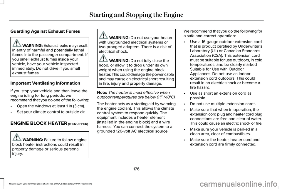 LINCOLN NAUTILUS 2020  Owners Manual Guarding Against Exhaust Fumes
WARNING: Exhaust leaks may result
in entry of harmful and potentially lethal
fumes into the passenger compartment. If
you smell exhaust fumes inside your
vehicle, have y