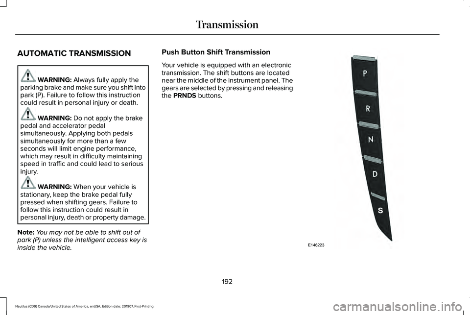 LINCOLN NAUTILUS 2020 Owners Manual AUTOMATIC TRANSMISSION
WARNING: Always fully apply the
parking brake and make sure you shift into
park (P). Failure to follow this instruction
could result in personal injury or death. WARNING:
Do no LINCOLN NAUTILUS 2020 Owners Manual AUTOMATIC TRANSMISSION
WARNING: Always fully apply the
parking brake and make sure you shift into
park (P). Failure to follow this instruction
could result in personal injury or death. WARNING:
Do no