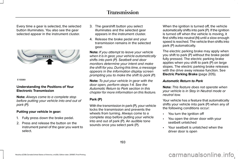 LINCOLN NAUTILUS 2020 Owners Manual Every time a gear is selected, the selected
button illuminates. You also see the gear
selected appear in the instrument cluster.
Understanding the Positions of Your
Electronic Transmission
Note:
Alway LINCOLN NAUTILUS 2020 Owners Manual Every time a gear is selected, the selected
button illuminates. You also see the gear
selected appear in the instrument cluster.
Understanding the Positions of Your
Electronic Transmission
Note:
Alway