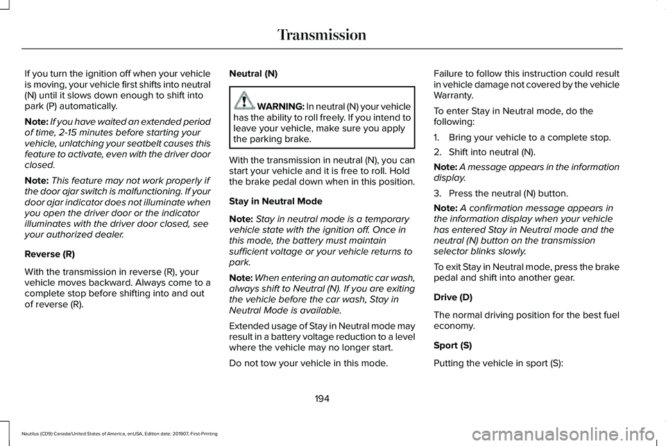 LINCOLN NAUTILUS 2020 Owners Manual If you turn the ignition off when your vehicle
is moving, your vehicle first shifts into neutral
(N) until it slows down enough to shift into
park (P) automatically.
Note:
If you have waited an extend LINCOLN NAUTILUS 2020 Owners Manual If you turn the ignition off when your vehicle
is moving, your vehicle first shifts into neutral
(N) until it slows down enough to shift into
park (P) automatically.
Note:
If you have waited an extend
