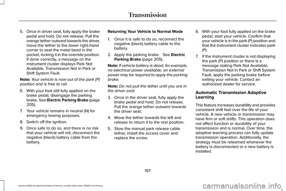 LINCOLN NAUTILUS 2020 Owners Manual 5.
Once in driver seat, fully apply the brake
pedal and hold. Do not release. Pull the
orange tether outward towards the driver,
move the tether to the lower right-hand
corner to seat the metal bead i LINCOLN NAUTILUS 2020 Owners Manual 5.
Once in driver seat, fully apply the brake
pedal and hold. Do not release. Pull the
orange tether outward towards the driver,
move the tether to the lower right-hand
corner to seat the metal bead i