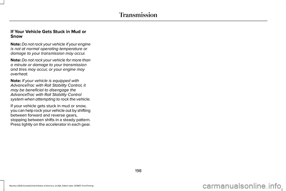 LINCOLN NAUTILUS 2020 Owners Manual If Your Vehicle Gets Stuck in Mud or
Snow
Note:
Do not rock your vehicle if your engine
is not at normal operating temperature or
damage to your transmission may occur.
Note: Do not rock your vehicle LINCOLN NAUTILUS 2020 Owners Manual If Your Vehicle Gets Stuck in Mud or
Snow
Note:
Do not rock your vehicle if your engine
is not at normal operating temperature or
damage to your transmission may occur.
Note: Do not rock your vehicle