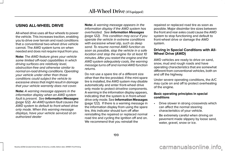 LINCOLN NAUTILUS 2020 Owners Manual USING ALL-WHEEL DRIVE
All-wheel drive uses all four wheels to power
the vehicle. This increases traction, enabling
you to drive over terrain and road conditions
that a conventional two-wheel drive veh LINCOLN NAUTILUS 2020 Owners Manual USING ALL-WHEEL DRIVE
All-wheel drive uses all four wheels to power
the vehicle. This increases traction, enabling
you to drive over terrain and road conditions
that a conventional two-wheel drive veh
