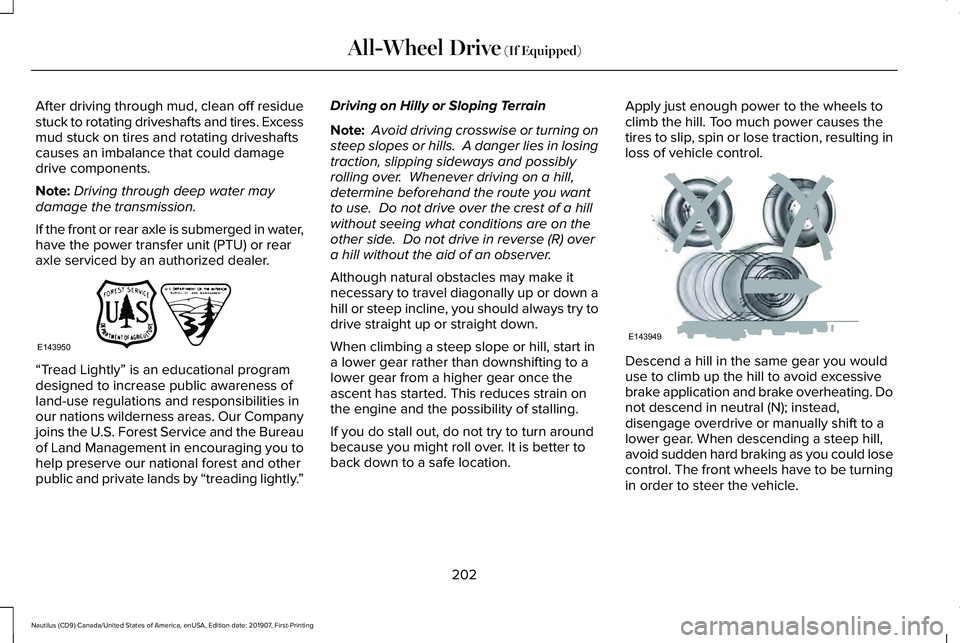 LINCOLN NAUTILUS 2020 Owners Manual After driving through mud, clean off residue
stuck to rotating driveshafts and tires. Excess
mud stuck on tires and rotating driveshafts
causes an imbalance that could damage
drive components.
Note:
D LINCOLN NAUTILUS 2020 Owners Manual After driving through mud, clean off residue
stuck to rotating driveshafts and tires. Excess
mud stuck on tires and rotating driveshafts
causes an imbalance that could damage
drive components.
Note:
D