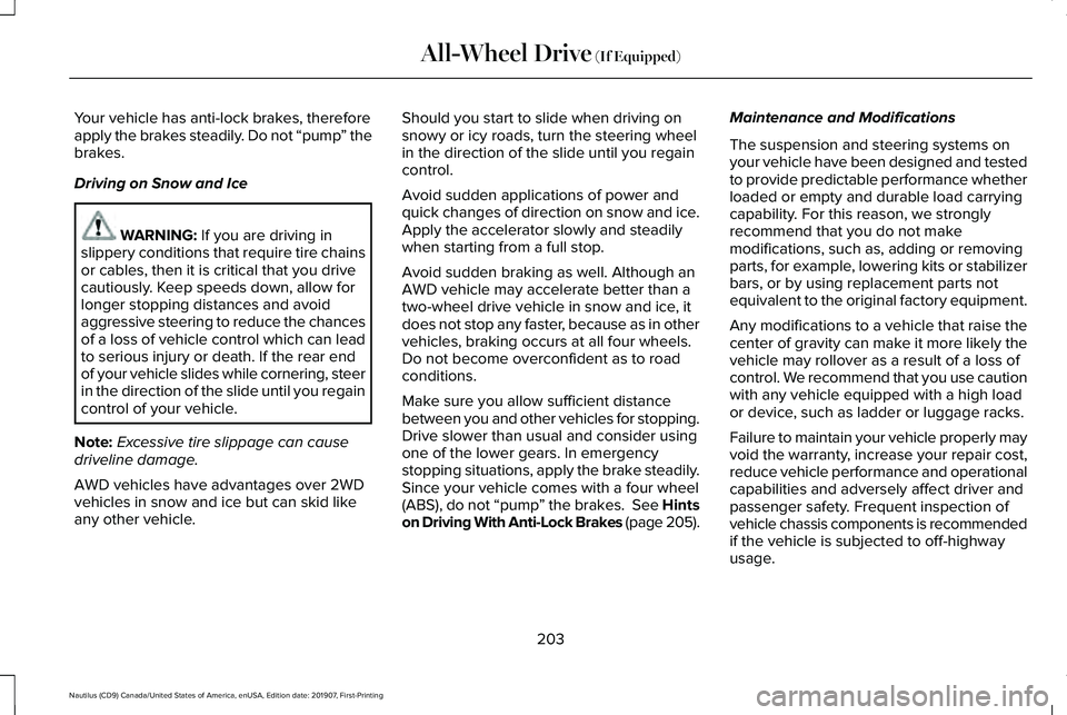 LINCOLN NAUTILUS 2020 Owners Manual Your vehicle has anti-lock brakes, therefore
apply the brakes steadily. Do not “pump
” the
brakes.
Driving on Snow and Ice WARNING: If you are driving in
slippery conditions that require tire chai LINCOLN NAUTILUS 2020 Owners Manual Your vehicle has anti-lock brakes, therefore
apply the brakes steadily. Do not “pump
” the
brakes.
Driving on Snow and Ice WARNING: If you are driving in
slippery conditions that require tire chai