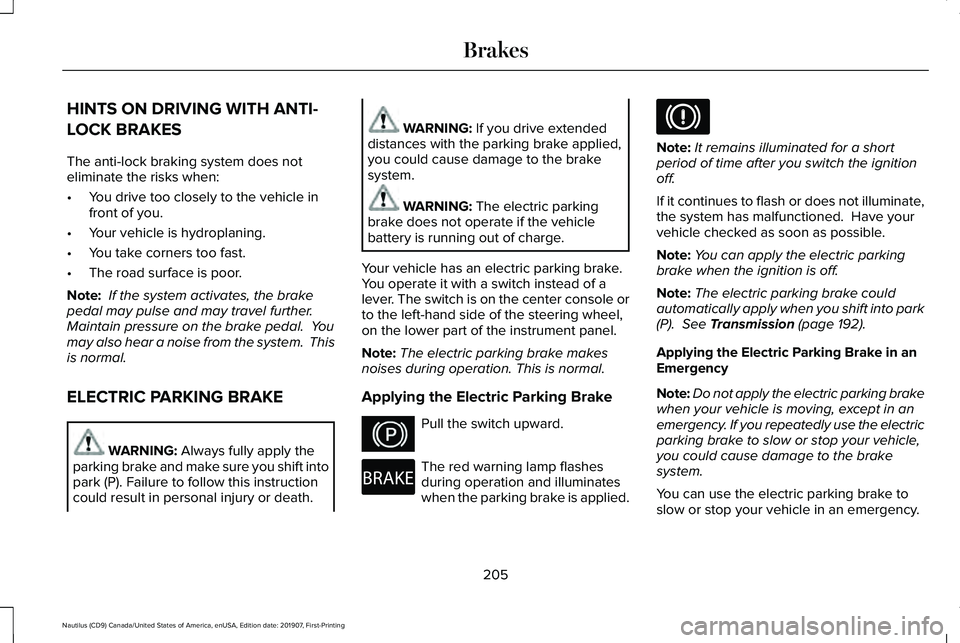 LINCOLN NAUTILUS 2020 Owners Manual HINTS ON DRIVING WITH ANTI-
LOCK BRAKES
The anti-lock braking system does not
eliminate the risks when:
•
You drive too closely to the vehicle in
front of you.
• Your vehicle is hydroplaning.
• LINCOLN NAUTILUS 2020 Owners Manual HINTS ON DRIVING WITH ANTI-
LOCK BRAKES
The anti-lock braking system does not
eliminate the risks when:
•
You drive too closely to the vehicle in
front of you.
• Your vehicle is hydroplaning.
•
