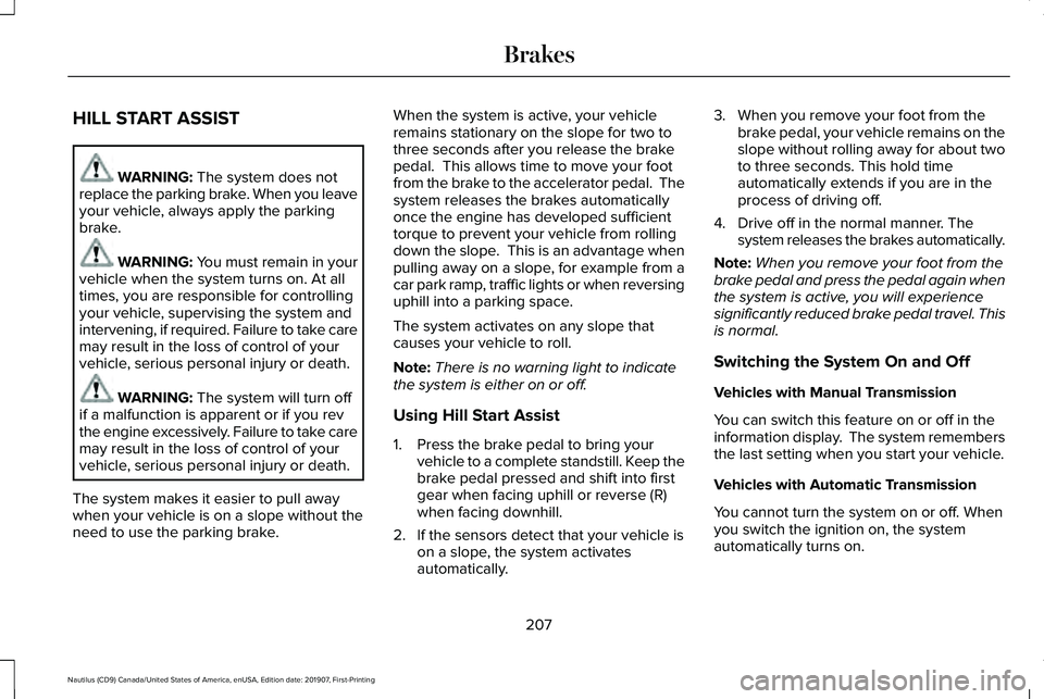 LINCOLN NAUTILUS 2020 Owners Manual HILL START ASSIST
WARNING: The system does not
replace the parking brake. When you leave
your vehicle, always apply the parking
brake. WARNING: You must remain in your
vehicle when the system turns on LINCOLN NAUTILUS 2020 Owners Manual HILL START ASSIST
WARNING: The system does not
replace the parking brake. When you leave
your vehicle, always apply the parking
brake. WARNING: You must remain in your
vehicle when the system turns on