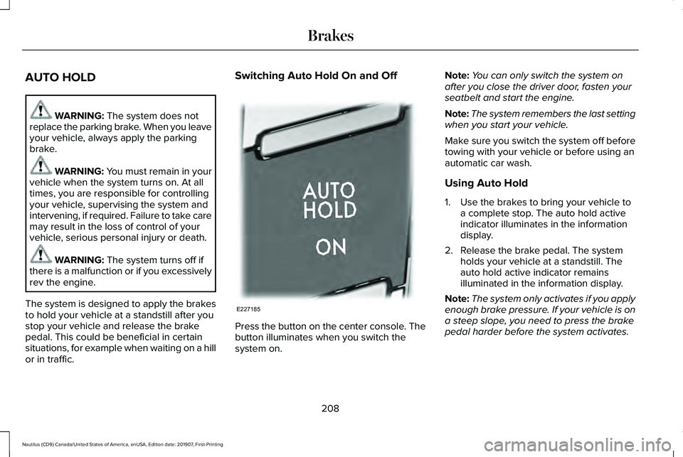 LINCOLN NAUTILUS 2020 Owners Manual AUTO HOLD
WARNING: The system does not
replace the parking brake. When you leave
your vehicle, always apply the parking
brake. WARNING: You must remain in your
vehicle when the system turns on. At all LINCOLN NAUTILUS 2020 Owners Manual AUTO HOLD
WARNING: The system does not
replace the parking brake. When you leave
your vehicle, always apply the parking
brake. WARNING: You must remain in your
vehicle when the system turns on. At all