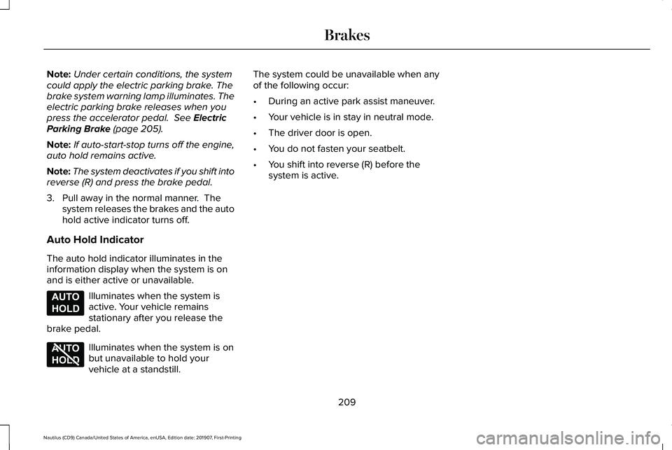 LINCOLN NAUTILUS 2020 Owners Manual Note:
Under certain conditions, the system
could apply the electric parking brake. The
brake system warning lamp illuminates. The
electric parking brake releases when you
press the accelerator pedal. LINCOLN NAUTILUS 2020 Owners Manual Note:
Under certain conditions, the system
could apply the electric parking brake. The
brake system warning lamp illuminates. The
electric parking brake releases when you
press the accelerator pedal.