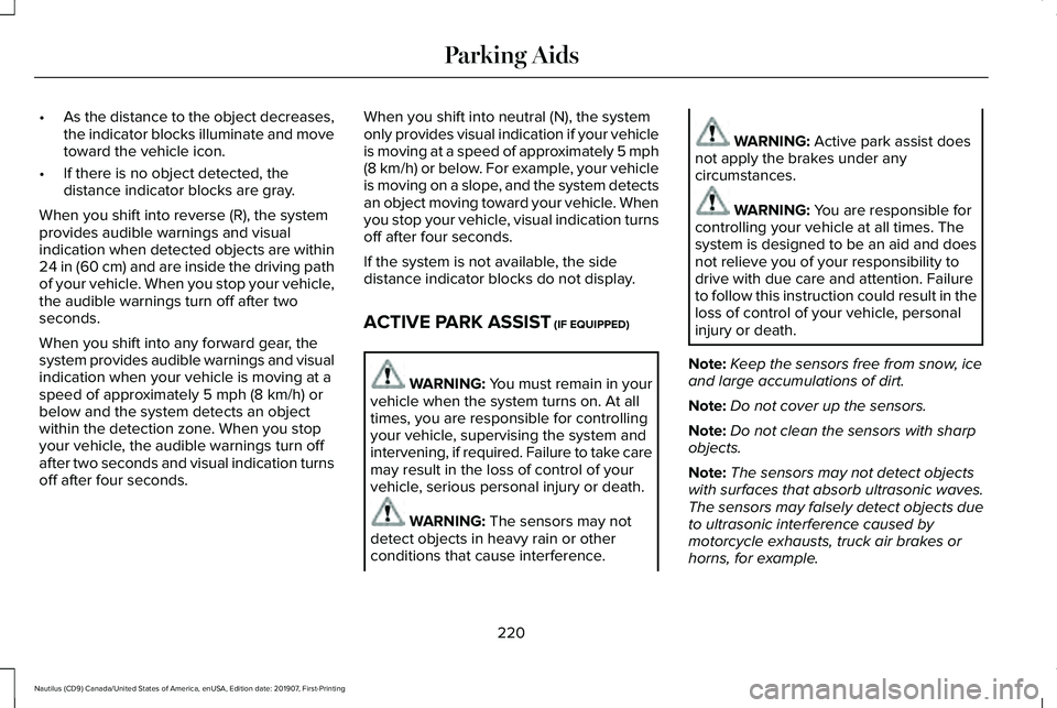 LINCOLN NAUTILUS 2020 Owners Manual •
As the distance to the object decreases,
the indicator blocks illuminate and move
toward the vehicle icon.
• If there is no object detected, the
distance indicator blocks are gray.
When you shif LINCOLN NAUTILUS 2020 Owners Manual •
As the distance to the object decreases,
the indicator blocks illuminate and move
toward the vehicle icon.
• If there is no object detected, the
distance indicator blocks are gray.
When you shif