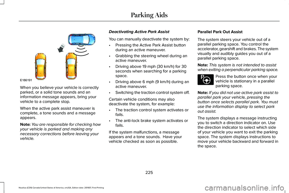 LINCOLN NAUTILUS 2020 Owners Manual When you believe your vehicle is correctly
parked, or a solid tone sounds and an
information message appears, bring your
vehicle to a complete stop.
When the active park assist maneuver is
complete, a LINCOLN NAUTILUS 2020 Owners Manual When you believe your vehicle is correctly
parked, or a solid tone sounds and an
information message appears, bring your
vehicle to a complete stop.
When the active park assist maneuver is
complete, a
