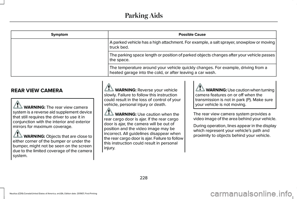 LINCOLN NAUTILUS 2020 Owners Manual Possible Cause
Symptom
A parked vehicle has a high attachment. For example, a salt sprayer, snowplow or moving
truck bed.
The parking space length or position of parked objects changes after your vehi LINCOLN NAUTILUS 2020 Owners Manual Possible Cause
Symptom
A parked vehicle has a high attachment. For example, a salt sprayer, snowplow or moving
truck bed.
The parking space length or position of parked objects changes after your vehi