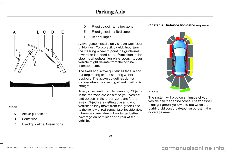 LINCOLN NAUTILUS 2020 Owners Manual Active guidelines
A
Centerline
B
Fixed guideline: Green zone
C Fixed guideline: Yellow zone
D
Fixed guideline: Red zone
E
Rear bumper
F
Active guidelines are only shown with fixed
guidelines. To use LINCOLN NAUTILUS 2020 Owners Manual Active guidelines
A
Centerline
B
Fixed guideline: Green zone
C Fixed guideline: Yellow zone
D
Fixed guideline: Red zone
E
Rear bumper
F
Active guidelines are only shown with fixed
guidelines. To use