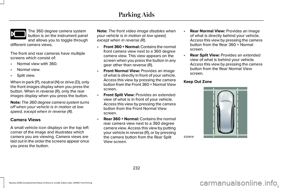 LINCOLN NAUTILUS 2020 Owners Manual The 360 degree camera system
button is on the instrument panel
and allows you to toggle through
different camera views.
The front and rear cameras have multiple
screens which consist of:
• Normal vi LINCOLN NAUTILUS 2020 Owners Manual The 360 degree camera system
button is on the instrument panel
and allows you to toggle through
different camera views.
The front and rear cameras have multiple
screens which consist of:
• Normal vi