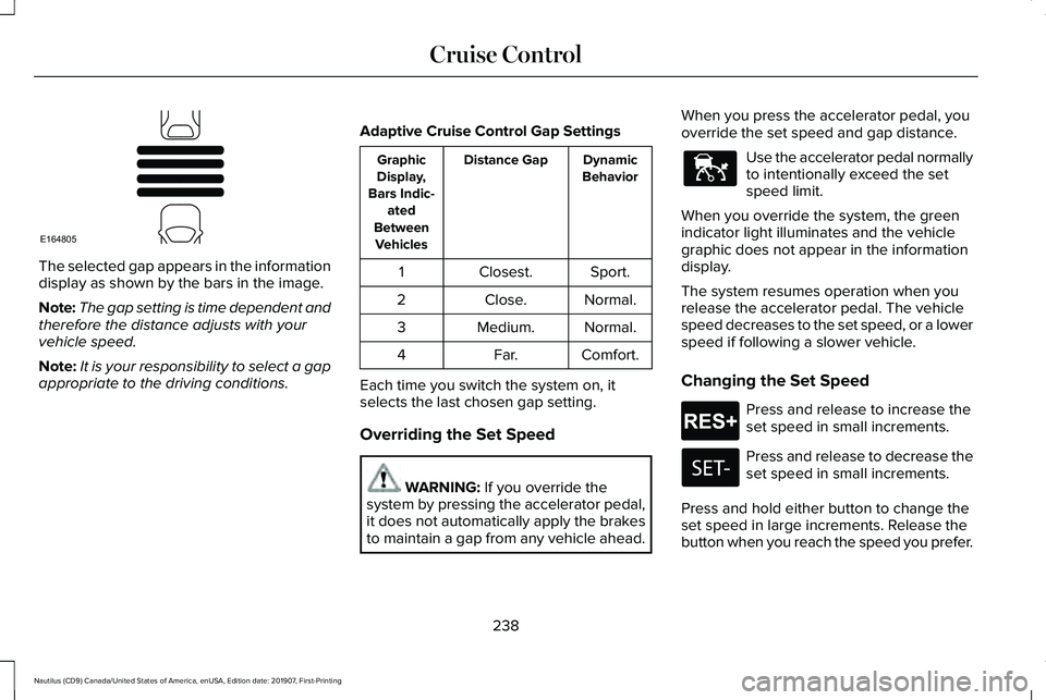 LINCOLN NAUTILUS 2020 Owners Manual The selected gap appears in the information
display as shown by the bars in the image.
Note:
The gap setting is time dependent and
therefore the distance adjusts with your
vehicle speed.
Note: It is y LINCOLN NAUTILUS 2020 Owners Manual The selected gap appears in the information
display as shown by the bars in the image.
Note:
The gap setting is time dependent and
therefore the distance adjusts with your
vehicle speed.
Note: It is y