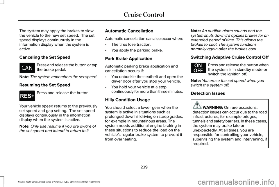 LINCOLN NAUTILUS 2020 Owners Manual The system may apply the brakes to slow
the vehicle to the new set speed. The set
speed displays continuously in the
information display when the system is
active.
Canceling the Set Speed
Press and r LINCOLN NAUTILUS 2020 Owners Manual The system may apply the brakes to slow
the vehicle to the new set speed. The set
speed displays continuously in the
information display when the system is
active.
Canceling the Set Speed
Press and r