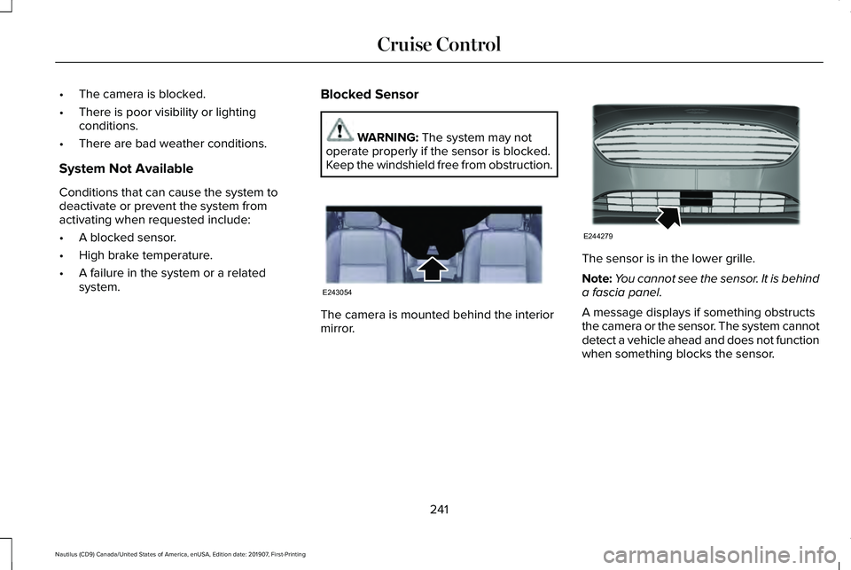 LINCOLN NAUTILUS 2020 Owners Manual •
The camera is blocked.
• There is poor visibility or lighting
conditions.
• There are bad weather conditions.
System Not Available
Conditions that can cause the system to
deactivate or prevent LINCOLN NAUTILUS 2020 Owners Manual •
The camera is blocked.
• There is poor visibility or lighting
conditions.
• There are bad weather conditions.
System Not Available
Conditions that can cause the system to
deactivate or prevent