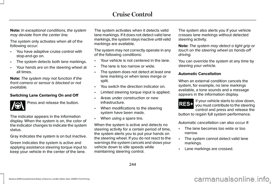 LINCOLN NAUTILUS 2020 Owners Manual Note:
In exceptional conditions, the system
may deviate from the center line.
The system only activates when all of the
following occur:
• You have adaptive cruise control with
stop-and-go on.
• T LINCOLN NAUTILUS 2020 Owners Manual Note:
In exceptional conditions, the system
may deviate from the center line.
The system only activates when all of the
following occur:
• You have adaptive cruise control with
stop-and-go on.
• T
