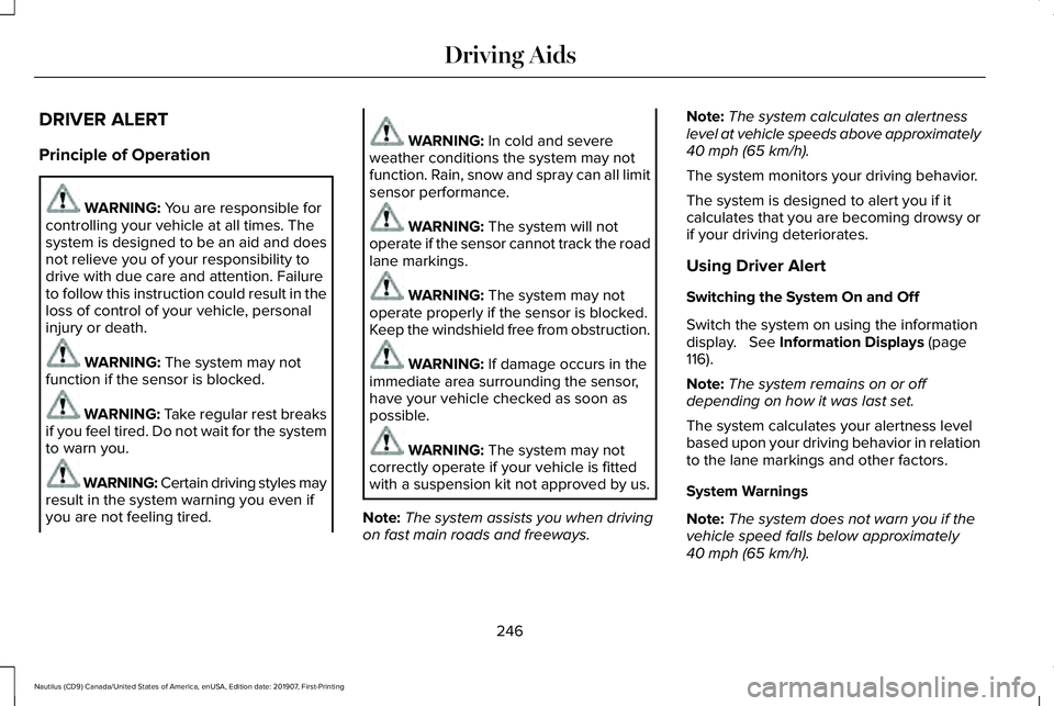 LINCOLN NAUTILUS 2020 Owners Manual DRIVER ALERT
Principle of Operation
WARNING: You are responsible for
controlling your vehicle at all times. The
system is designed to be an aid and does
not relieve you of your responsibility to
drive LINCOLN NAUTILUS 2020 Owners Manual DRIVER ALERT
Principle of Operation
WARNING: You are responsible for
controlling your vehicle at all times. The
system is designed to be an aid and does
not relieve you of your responsibility to
drive