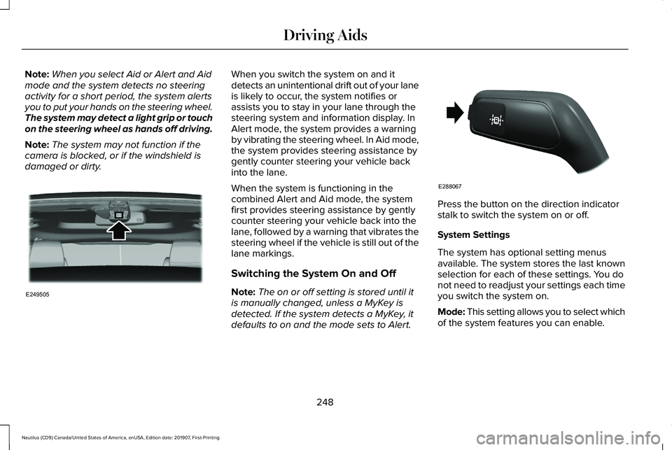 LINCOLN NAUTILUS 2020 Owners Manual Note:
When you select Aid or Alert and Aid
mode and the system detects no steering
activity for a short period, the system alerts
you to put your hands on the steering wheel.
The system may detect a l LINCOLN NAUTILUS 2020 Owners Manual Note:
When you select Aid or Alert and Aid
mode and the system detects no steering
activity for a short period, the system alerts
you to put your hands on the steering wheel.
The system may detect a l