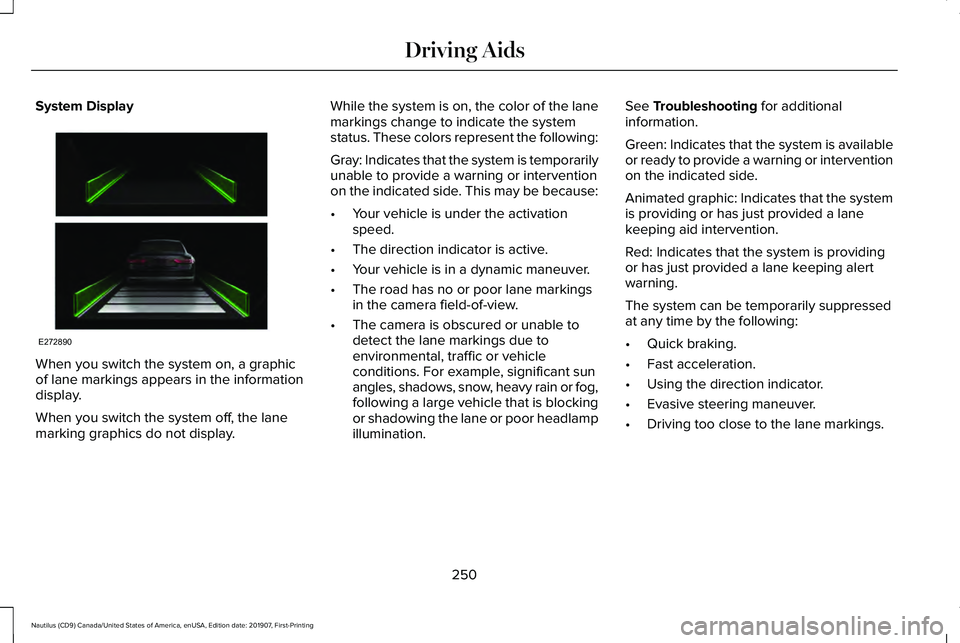 LINCOLN NAUTILUS 2020 User Guide System Display
When you switch the system on, a graphic
of lane markings appears in the information
display.
When you switch the system off, the lane
marking graphics do not display. While the system LINCOLN NAUTILUS 2020 User Guide System Display
When you switch the system on, a graphic
of lane markings appears in the information
display.
When you switch the system off, the lane
marking graphics do not display. While the system