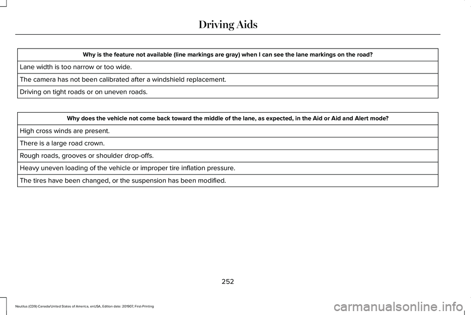 LINCOLN NAUTILUS 2020 Owners Manual Why is the feature not available (line markings are gray) when I can s\
ee the lane markings on the road?
Lane width is too narrow or too wide.
The camera has not been calibrated after a windshield re LINCOLN NAUTILUS 2020 Owners Manual Why is the feature not available (line markings are gray) when I can s\
ee the lane markings on the road?
Lane width is too narrow or too wide.
The camera has not been calibrated after a windshield re