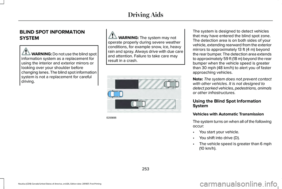 LINCOLN NAUTILUS 2020 Owners Manual BLIND SPOT INFORMATION
SYSTEM
WARNING: Do not use the blind spot
information system as a replacement for
using the interior and exterior mirrors or
looking over your shoulder before
changing lanes. Th LINCOLN NAUTILUS 2020 Owners Manual BLIND SPOT INFORMATION
SYSTEM
WARNING: Do not use the blind spot
information system as a replacement for
using the interior and exterior mirrors or
looking over your shoulder before
changing lanes. Th