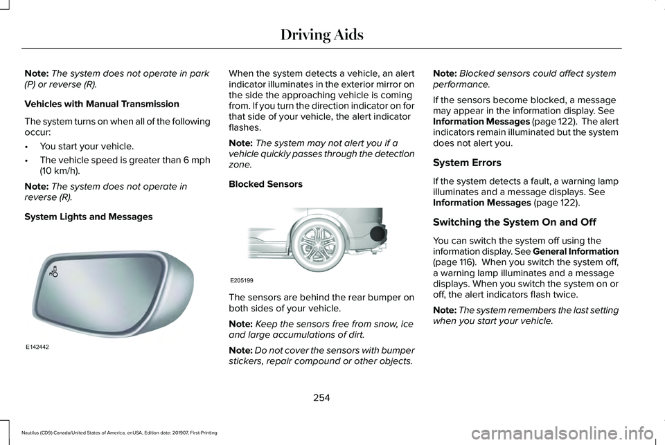 LINCOLN NAUTILUS 2020 Owners Manual Note:
The system does not operate in park
(P) or reverse (R).
Vehicles with Manual Transmission
The system turns on when all of the following
occur:
• You start your vehicle.
• The vehicle speed i LINCOLN NAUTILUS 2020 Owners Manual Note:
The system does not operate in park
(P) or reverse (R).
Vehicles with Manual Transmission
The system turns on when all of the following
occur:
• You start your vehicle.
• The vehicle speed i