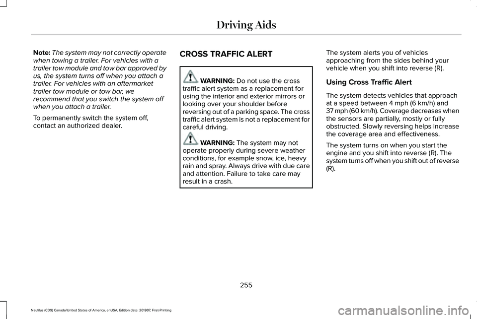 LINCOLN NAUTILUS 2020 User Guide Note:
The system may not correctly operate
when towing a trailer. For vehicles with a
trailer tow module and tow bar approved by
us, the system turns off when you attach a
trailer. For vehicles with a LINCOLN NAUTILUS 2020 User Guide Note:
The system may not correctly operate
when towing a trailer. For vehicles with a
trailer tow module and tow bar approved by
us, the system turns off when you attach a
trailer. For vehicles with a