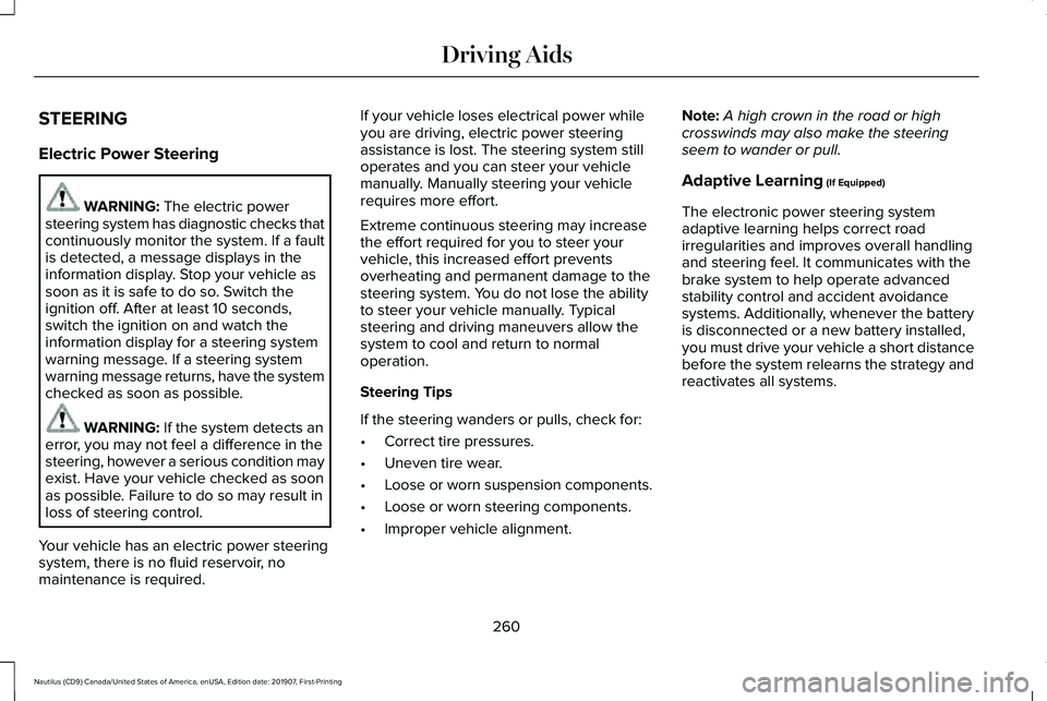 LINCOLN NAUTILUS 2020 Owners Manual STEERING
Electric Power Steering
WARNING: The electric power
steering system has diagnostic checks that
continuously monitor the system. If a fault
is detected, a message displays in the
information d LINCOLN NAUTILUS 2020 Owners Manual STEERING
Electric Power Steering
WARNING: The electric power
steering system has diagnostic checks that
continuously monitor the system. If a fault
is detected, a message displays in the
information d