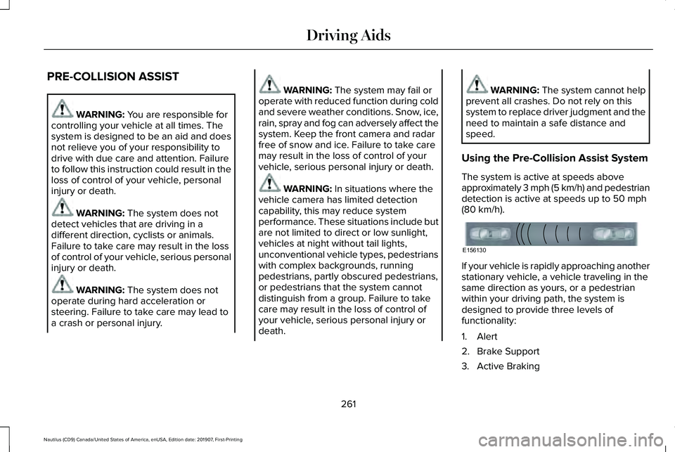 LINCOLN NAUTILUS 2020 Owners Guide PRE-COLLISION ASSIST
WARNING: You are responsible for
controlling your vehicle at all times. The
system is designed to be an aid and does
not relieve you of your responsibility to
drive with due care LINCOLN NAUTILUS 2020 Owners Guide PRE-COLLISION ASSIST
WARNING: You are responsible for
controlling your vehicle at all times. The
system is designed to be an aid and does
not relieve you of your responsibility to
drive with due care
