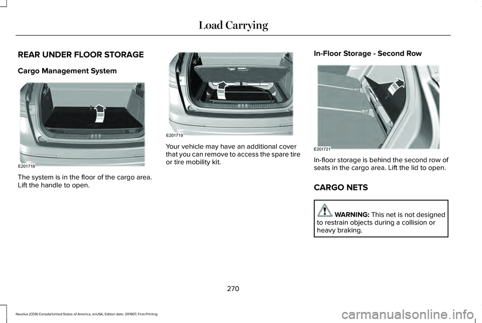 LINCOLN NAUTILUS 2020  Owners Manual REAR UNDER FLOOR STORAGE
Cargo Management System
The system is in the floor of the cargo area.
Lift the handle to open. Your vehicle may have an additional cover
that you can remove to access the spar