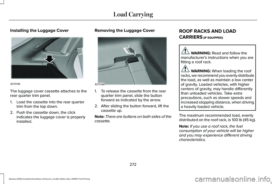 LINCOLN NAUTILUS 2020  Owners Manual Installing the Luggage Cover
The luggage cover cassette attaches to the
rear quarter trim panel.
1. Load the cassette into the rear quarter
trim from the top down.
2. Push the cassette down, the click