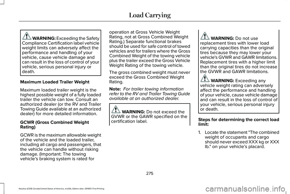 LINCOLN NAUTILUS 2020  Owners Manual WARNING: Exceeding the Safety
Compliance Certification label vehicle
weight limits can adversely affect the
performance and handling of your
vehicle, cause vehicle damage and
can result in the loss of