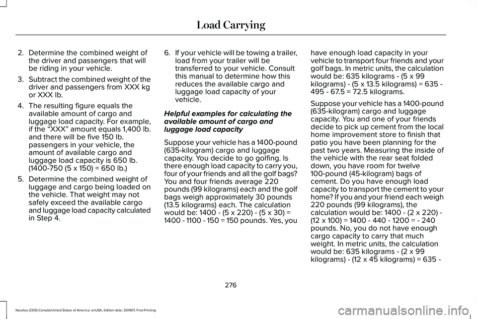 LINCOLN NAUTILUS 2020  Owners Manual 2.
Determine the combined weight of
the driver and passengers that will
be riding in your vehicle.
3. Subtract the combined weight of the
driver and passengers from XXX kg
or XXX lb.
4. The resulting 