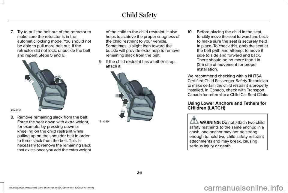 LINCOLN NAUTILUS 2020 Owners Manual 7.
Try to pull the belt out of the retractor to
make sure the retractor is in the
automatic locking mode. You should not
be able to pull more belt out. If the
retractor did not lock, unbuckle the belt LINCOLN NAUTILUS 2020 Owners Manual 7.
Try to pull the belt out of the retractor to
make sure the retractor is in the
automatic locking mode. You should not
be able to pull more belt out. If the
retractor did not lock, unbuckle the belt