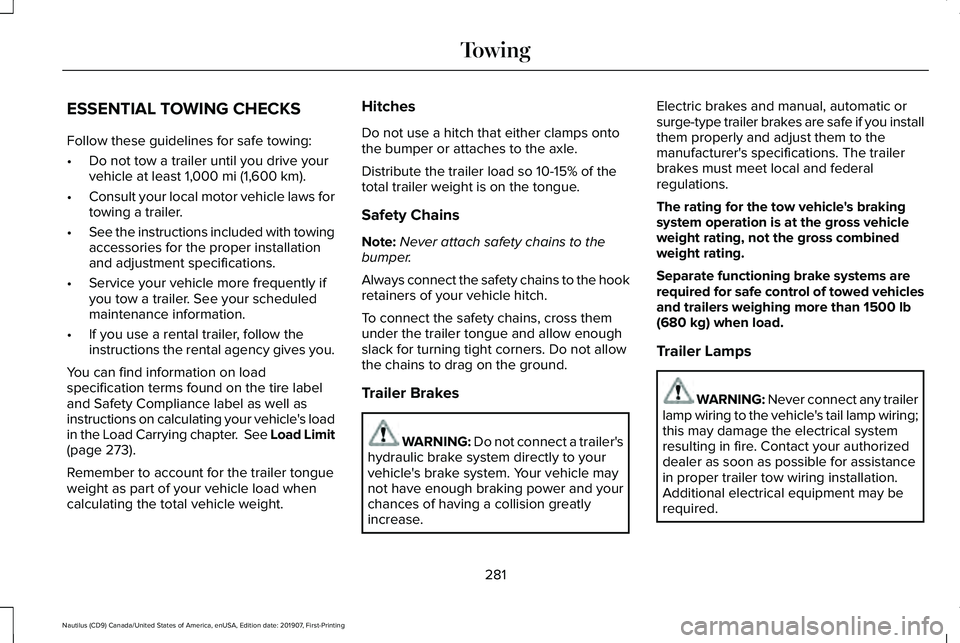 LINCOLN NAUTILUS 2020 Owners Manual ESSENTIAL TOWING CHECKS
Follow these guidelines for safe towing:
•
Do not tow a trailer until you drive your
vehicle at least 1,000 mi (1,600 km).
• Consult your local motor vehicle laws for
towin LINCOLN NAUTILUS 2020 Owners Manual ESSENTIAL TOWING CHECKS
Follow these guidelines for safe towing:
•
Do not tow a trailer until you drive your
vehicle at least 1,000 mi (1,600 km).
• Consult your local motor vehicle laws for
towin