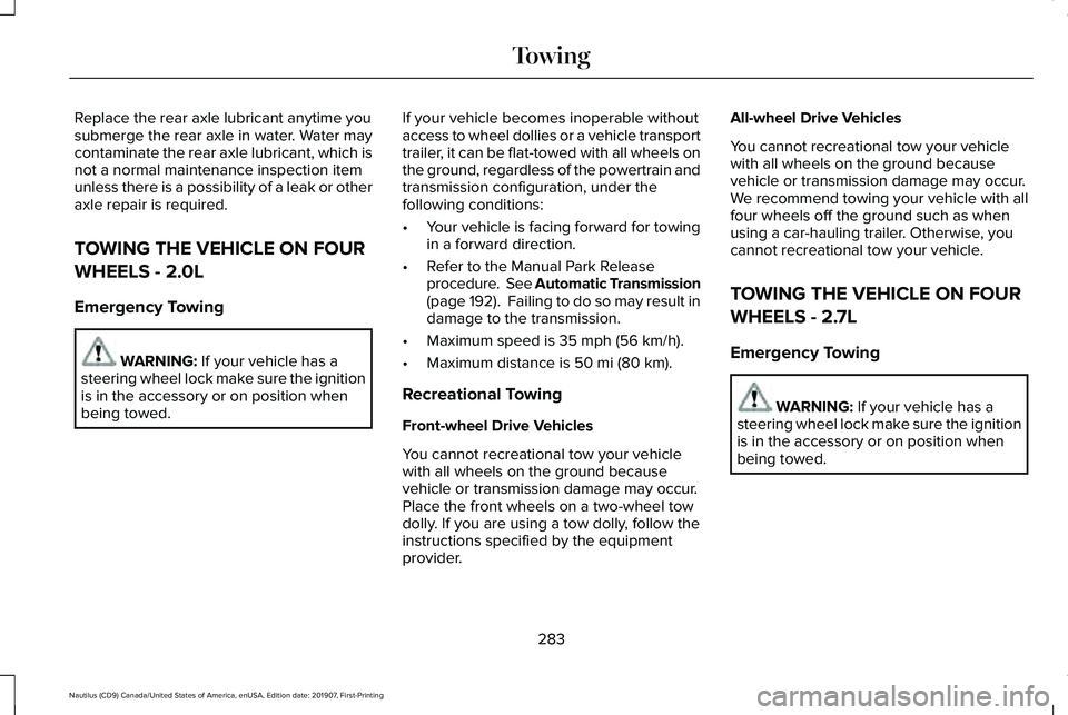 LINCOLN NAUTILUS 2020 Owners Manual Replace the rear axle lubricant anytime you
submerge the rear axle in water. Water may
contaminate the rear axle lubricant, which is
not a normal maintenance inspection item
unless there is a possibil LINCOLN NAUTILUS 2020 Owners Manual Replace the rear axle lubricant anytime you
submerge the rear axle in water. Water may
contaminate the rear axle lubricant, which is
not a normal maintenance inspection item
unless there is a possibil
