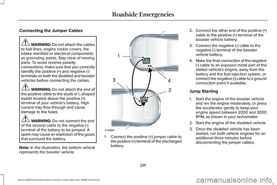 LINCOLN NAUTILUS 2020  Owners Manual Connecting the Jumper Cables
WARNING: Do not attach the cables
to fuel lines, engine rocker covers, the
intake manifold or electrical components
as grounding points. Stay clear of moving
parts. To avo