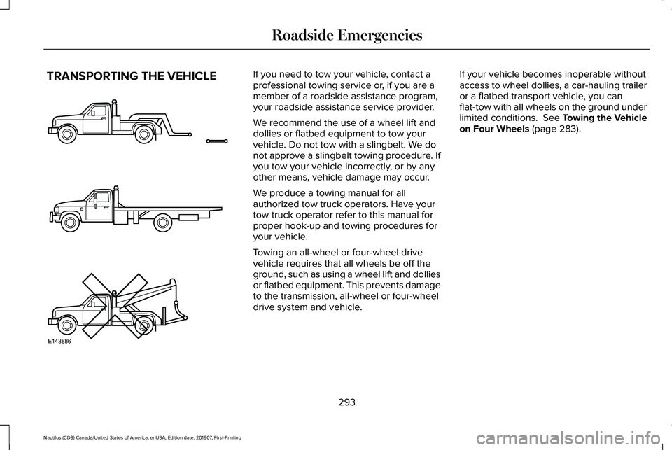 LINCOLN NAUTILUS 2020 Owners Manual TRANSPORTING THE VEHICLE If you need to tow your vehicle, contact a
professional towing service or, if you are a
member of a roadside assistance program,
your roadside assistance service provider.
We LINCOLN NAUTILUS 2020 Owners Manual TRANSPORTING THE VEHICLE If you need to tow your vehicle, contact a
professional towing service or, if you are a
member of a roadside assistance program,
your roadside assistance service provider.
We
