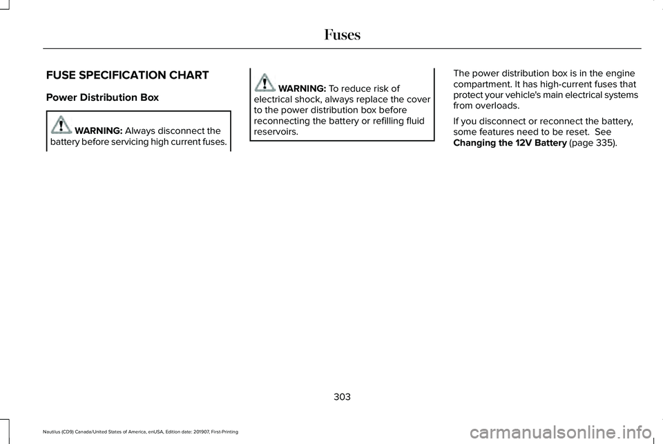 LINCOLN NAUTILUS 2020 Owners Manual FUSE SPECIFICATION CHART
Power Distribution Box
WARNING: Always disconnect the
battery before servicing high current fuses. WARNING:
To reduce risk of
electrical shock, always replace the cover
to th LINCOLN NAUTILUS 2020 Owners Manual FUSE SPECIFICATION CHART
Power Distribution Box
WARNING: Always disconnect the
battery before servicing high current fuses. WARNING:
To reduce risk of
electrical shock, always replace the cover
to th
