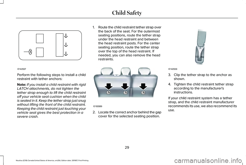 LINCOLN NAUTILUS 2020 Owners Guide Perform the following steps to install a child
restraint with tether anchors:
Note:
If you install a child restraint with rigid
LATCH attachments, do not tighten the
tether strap enough to lift the ch LINCOLN NAUTILUS 2020 Owners Guide Perform the following steps to install a child
restraint with tether anchors:
Note:
If you install a child restraint with rigid
LATCH attachments, do not tighten the
tether strap enough to lift the ch
