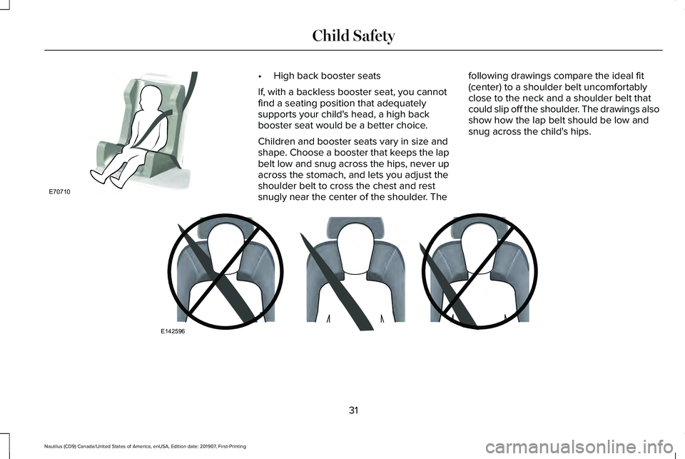 LINCOLN NAUTILUS 2020 Owners Guide •
High back booster seats
If, with a backless booster seat, you cannot
find a seating position that adequately
supports your child's head, a high back
booster seat would be a better choice.
Chil LINCOLN NAUTILUS 2020 Owners Guide •
High back booster seats
If, with a backless booster seat, you cannot
find a seating position that adequately
supports your child's head, a high back
booster seat would be a better choice.
Chil