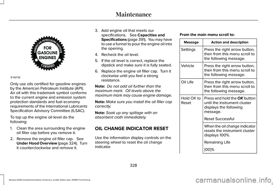 LINCOLN NAUTILUS 2020 Owners Guide Only use oils certified for gasoline engines
by the American Petroleum Institute (API).
An oil with this trademark symbol conforms
to the current engine and emission system
protection standards and f LINCOLN NAUTILUS 2020 Owners Guide Only use oils certified for gasoline engines
by the American Petroleum Institute (API).
An oil with this trademark symbol conforms
to the current engine and emission system
protection standards and f