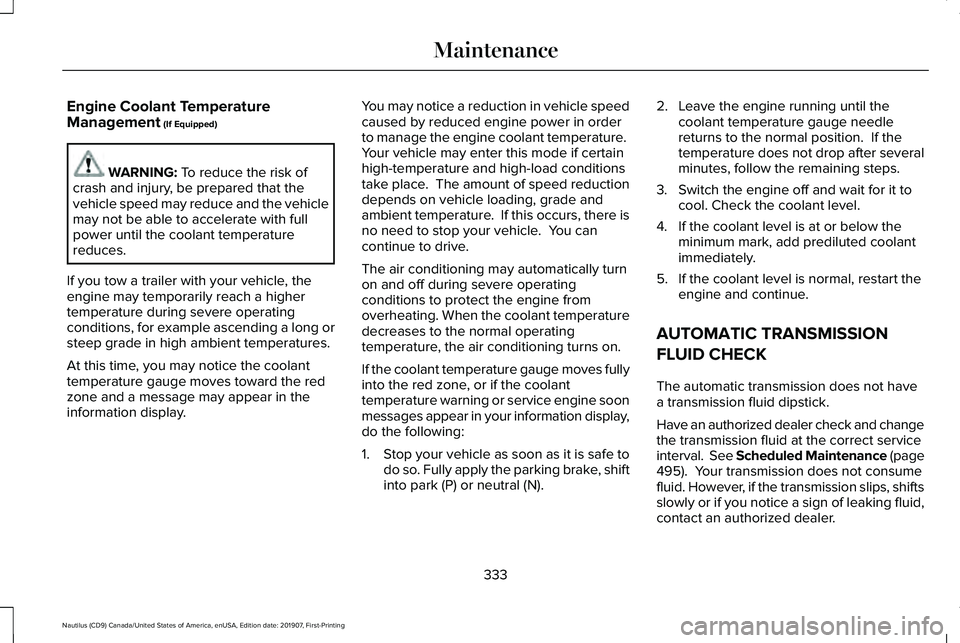 LINCOLN NAUTILUS 2020 Owners Guide Engine Coolant Temperature
Management (If Equipped)
WARNING:
To reduce the risk of
crash and injury, be prepared that the
vehicle speed may reduce and the vehicle
may not be able to accelerate with f LINCOLN NAUTILUS 2020 Owners Guide Engine Coolant Temperature
Management (If Equipped)
WARNING:
To reduce the risk of
crash and injury, be prepared that the
vehicle speed may reduce and the vehicle
may not be able to accelerate with f