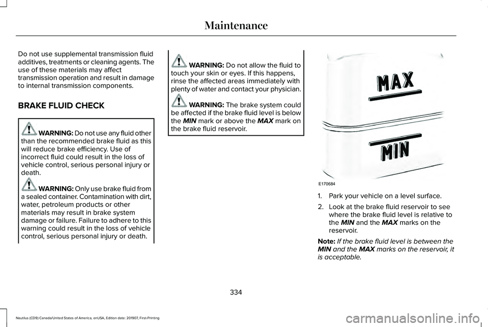LINCOLN NAUTILUS 2020 Owners Manual Do not use supplemental transmission fluid
additives, treatments or cleaning agents. The
use of these materials may affect
transmission operation and result in damage
to internal transmission componen LINCOLN NAUTILUS 2020 Owners Manual Do not use supplemental transmission fluid
additives, treatments or cleaning agents. The
use of these materials may affect
transmission operation and result in damage
to internal transmission componen