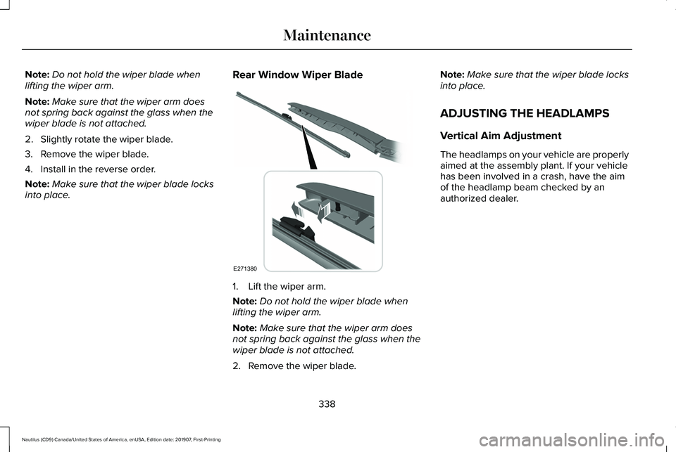 LINCOLN NAUTILUS 2020 User Guide Note:
Do not hold the wiper blade when
lifting the wiper arm.
Note: Make sure that the wiper arm does
not spring back against the glass when the
wiper blade is not attached.
2. Slightly rotate the wip LINCOLN NAUTILUS 2020 User Guide Note:
Do not hold the wiper blade when
lifting the wiper arm.
Note: Make sure that the wiper arm does
not spring back against the glass when the
wiper blade is not attached.
2. Slightly rotate the wip
