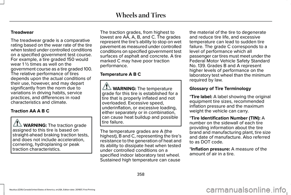 LINCOLN NAUTILUS 2020 Service Manual Treadwear
The treadwear grade is a comparative
rating based on the wear rate of the tire
when tested under controlled conditions
on a specified government test course.
For example, a tire graded 150 w LINCOLN NAUTILUS 2020 Service Manual Treadwear
The treadwear grade is a comparative
rating based on the wear rate of the tire
when tested under controlled conditions
on a specified government test course.
For example, a tire graded 150 w
