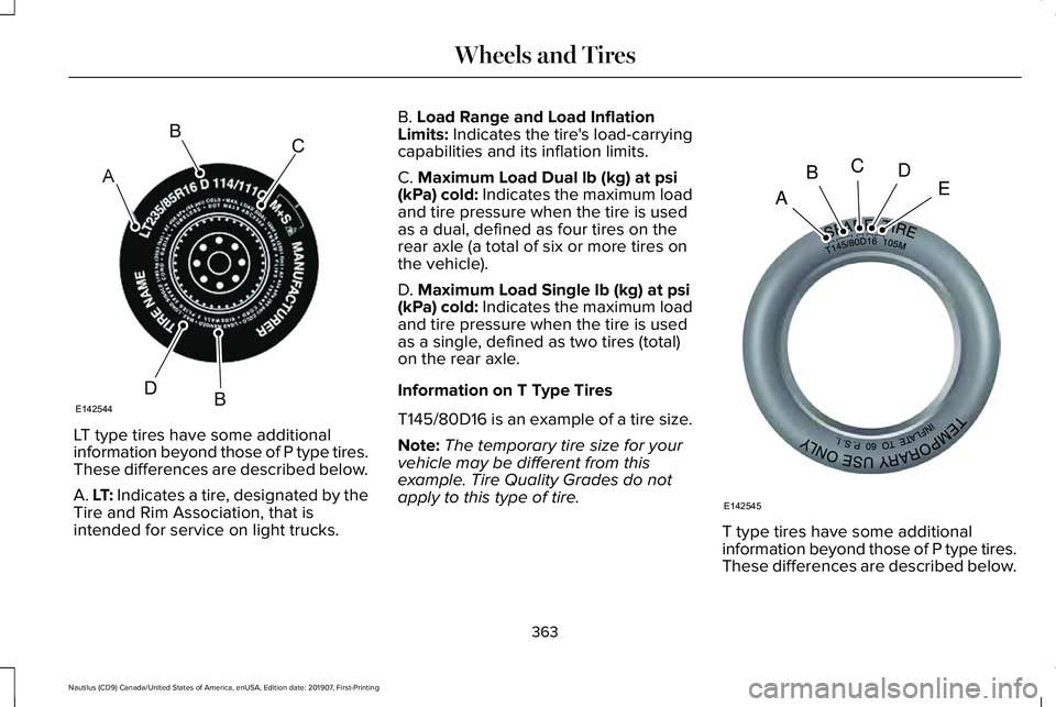LINCOLN NAUTILUS 2020 Owners Manual LT type tires have some additional
information beyond those of P type tires.
These differences are described below.
A. LT: Indicates a tire, designated by the
Tire and Rim Association, that is
intende LINCOLN NAUTILUS 2020 Owners Manual LT type tires have some additional
information beyond those of P type tires.
These differences are described below.
A. LT: Indicates a tire, designated by the
Tire and Rim Association, that is
intende