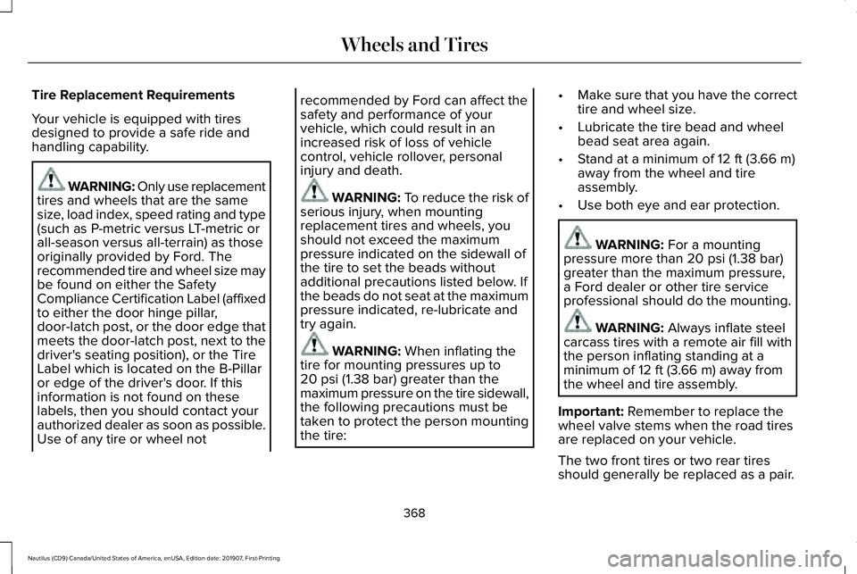 LINCOLN NAUTILUS 2020 User Guide Tire Replacement Requirements
Your vehicle is equipped with tires
designed to provide a safe ride and
handling capability.
WARNING: Only use replacement
tires and wheels that are the same
size, load i